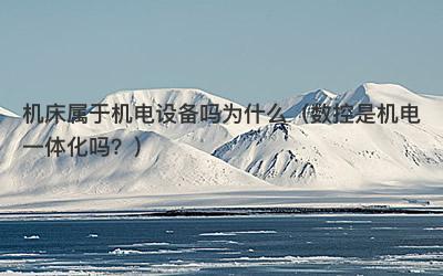机床属于机电设备吗为什么（数控是机电一体化吗？）